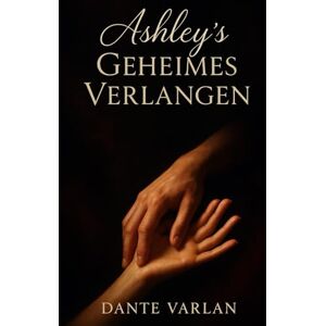 Varlan, Dante Ashley´s Geheime Verlangen: „Eine Ehefrau am Rande der Versuchung“ Varlan, Dante Ashley´s Geheime Verlangen: „Eine Ehefrau am Rande der Versuchung“