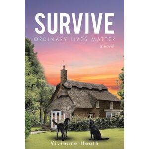 Heath, Vivienne Survive: Ordinary Lives Matter a novel Heath, Vivienne Survive: Ordinary Lives Matter a novel