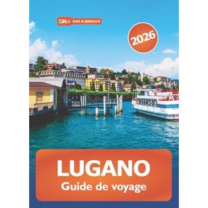 Marcus, Dan A. Lugano Guide de voyage 2026: Découvrez des joyaux cachés, des merveilles pittoresques, des destinations incontournables, la culture locale et des conseils d'initiés en Suisse Marcus, Dan A. Lugano Guide de voyage 2026: Découvrez des joyaux cachés, des merveilles pittoresques, des destinations incontournables, la culture locale et des conseils d'initiés en Suisse