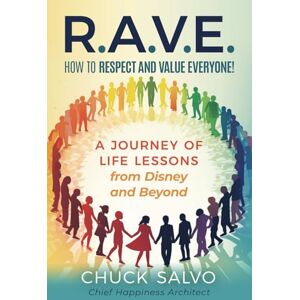 Salvo, Chuck R.A.V.E.: How to Respect and Value Everyone!—A Journey of Life Lessons From Disney and Beyond Salvo, Chuck R.A.V.E.: How to Respect and Value Everyone!—A Journey of Life Lessons From Disney and Beyond