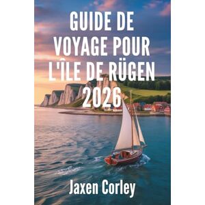 Corley, Jaxen GUIDE DE VOYAGE POUR L'ÎLE DE RÜGEN 2026: Aventures côtières et trésors cachés en Allemagne Corley, Jaxen GUIDE DE VOYAGE POUR L'ÎLE DE RÜGEN 2026: Aventures côtières et trésors cachés en Allemagne