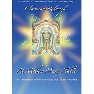 Redwood, Charmian At Mother Marys Table: Past Life Memories Of Those Who Walked With The Blessed Mother Redwood, Charmian At Mother Marys Table: Past Life Memories Of Those Who Walked With The Blessed Mother