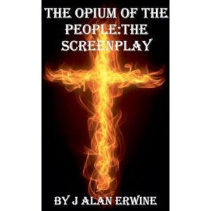 Erwine, J Alan The Opium of the People: The Screenplay Erwine, J Alan The Opium of the People: The Screenplay