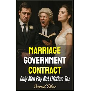 Riker, Conrad Marriage Government Contract: Only Men Pay Net Lifetime Tax (redpilled revolutionary civil rights for men (satire)) Riker, Conrad Marriage Government Contract: Only Men Pay Net Lifetime Tax (redpilled revolutionary civil rights for men (satire))