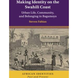 Fabian, Steven Making Identity on the Swahili Coast: Urban Life, Community, and Belonging in Bagamoyo: 1 (African Identities: Past and Present) Fabian, Steven Making Identity on the Swahili Coast: Urban Life, Community, and Belonging in Bagamoyo: 1 (African Identities: Past and Present)
