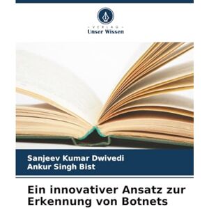 Dwivedi, Sanjeev Kumar Ein innovativer Ansatz zur Erkennung von Botnets Dwivedi, Sanjeev Kumar Ein innovativer Ansatz zur Erkennung von Botnets