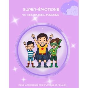 P., Nicolas Super-Émotions – Cahier de coloriages-missions: 40 scènes à colorier pour aider les enfants de 6 à 10 ans à apprivoiser colère, peur, tristesse et joie P., Nicolas Super-Émotions – Cahier de coloriages-missions: 40 scènes à colorier pour aider les enfants de 6 à 10 ans à apprivoiser colère, peur, tristesse et joie