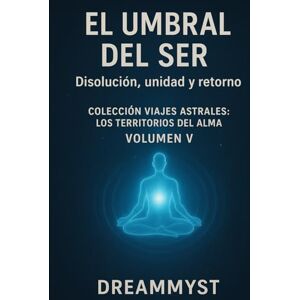 Myst, Dream Colección Viajes Astrales: Los territorios del alma: Volumen V – El umbral del ser: Disolución, unidad y retorno Myst, Dream Colección Viajes Astrales: Los territorios del alma: Volumen V – El umbral del ser: Disolución, unidad y retorno