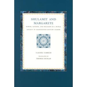 Ulbrich, Claudia Shulamit and Margarete: Power, Gender, and Religion in a Rural Society in Eighteenth-Century Europe (Studies in Central European Histories, 32) Ulbrich, Claudia Shulamit and Margarete: Power, Gender, and Religion in a Rural Society in Eighteenth-Century Europe (Studies in Central European Histories, 32)