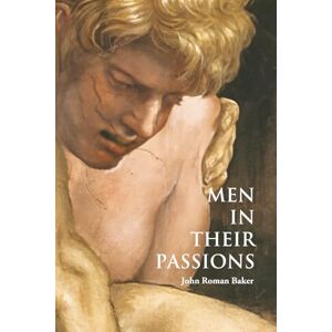 Roman Baker, John Men in their Passions: 1 (The Drift of Time — a literary series by John Roman Baker) Roman Baker, John Men in their Passions: 1 (The Drift of Time — a literary series by John Roman Baker)