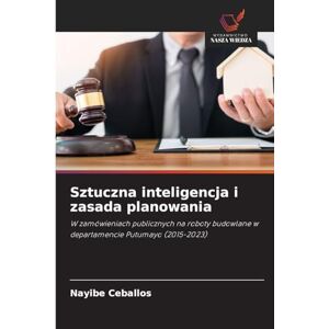 Ceballos, Nayibe Sztuczna inteligencja i zasada planowania: W zamówieniach publicznych na roboty budowlane w departamencie Putumayo (2015-2023) Ceballos, Nayibe Sztuczna inteligencja i zasada planowania: W zamówieniach publicznych na roboty budowlane w departamencie Putumayo (2015-2023)