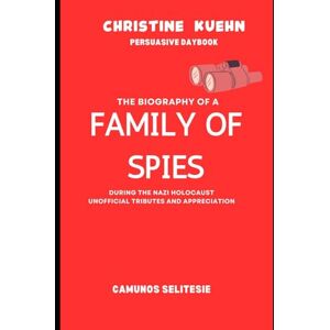 Selitesie, Camunos Christine Kuehn Persuasive Daybook: The Biography of a Family of Spies During the Nazi Holocaust Unofficial Tributes and Appreciation Selitesie, Camunos Christine Kuehn Persuasive Daybook: The Biography of a Family of Spies During the Nazi Holocaust Unofficial Tributes and Appreciation