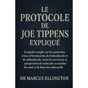 Ellington, Dr. Marcus Le Protocole de Joe Tippens Expliqué: Un guide complet sur les protocoles à base d’ivermectine, de fenbendazole et de mébendazole, récits de ... matière de santé et de bien-être alternatifs Ellington, Dr. Marcus Le Protocole de Joe Tippens Expliqué: Un guide complet sur les protocoles à base d’ivermectine, de fenbendazole et de mébendazole, récits de ... matière de santé et de bien-être alternatifs