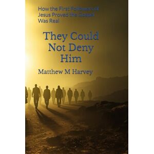 Harvey, Matthew M They Could Not Deny Him: How the First Followers of Jesus Proved the Gospel Was Real Harvey, Matthew M They Could Not Deny Him: How the First Followers of Jesus Proved the Gospel Was Real