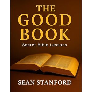 Stanford, MA, LPC, NCC, Sean The Good Book: Secret Bible Lessons Stanford, MA, LPC, NCC, Sean The Good Book: Secret Bible Lessons