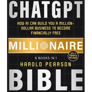 Pearson, Harold ChatGPT Millionaire Bible: How AI Can Build You a Million-Dollar Business to Become Financially Free Pearson, Harold ChatGPT Millionaire Bible: How AI Can Build You a Million-Dollar Business to Become Financially Free