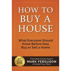 Ferguson, Mark How to Buy a House: What Everyone Should Know Before They Buy or Sell a Home Ferguson, Mark How to Buy a House: What Everyone Should Know Before They Buy or Sell a Home