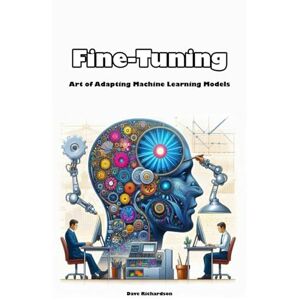 Richardson, Dave Fine-Tuning: Art of Adapting Machine Learning Models Richardson, Dave Fine-Tuning: Art of Adapting Machine Learning Models