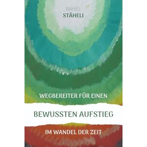 Stäheli, Rahel Wegbereiter für einen bewussten Aufstieg im Wandel der Zeit Stäheli, Rahel Wegbereiter für einen bewussten Aufstieg im Wandel der Zeit