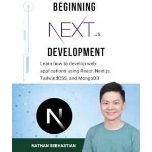 Sebhastian, Nathan Beginning Next.js Development: Learn NextJS and Build a Full Stack Dynamic Application Using React, NextJS, TailwindCSS, and MongoDB (Code With Nathan) Sebhastian, Nathan Beginning Next.js Development: Learn NextJS and Build a Full Stack Dynamic Application Using React, NextJS, TailwindCSS, and MongoDB (Code With Nathan)