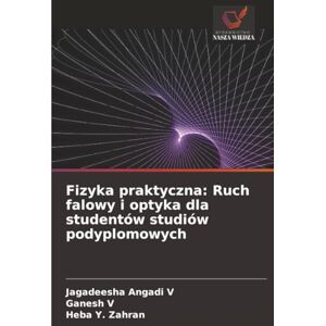 Angadi V, Jagadeesha Fizyka praktyczna: Ruch falowy i optyka dla studentów studiów podyplomowych Angadi V, Jagadeesha Fizyka praktyczna: Ruch falowy i optyka dla studentów studiów podyplomowych