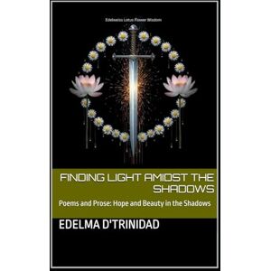 D'Trinidad, Edelma Finding Light Amidst the Shadows: Poems and Prose: Hope and Beauty in the Shadows D'Trinidad, Edelma Finding Light Amidst the Shadows: Poems and Prose: Hope and Beauty in the Shadows