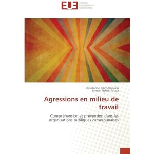 Ambassa, Dieudonné Davy Agressions en milieu de travail: Compréhension et prévention dans les organisations publiques camerounaises Ambassa, Dieudonné Davy Agressions en milieu de travail: Compréhension et prévention dans les organisations publiques camerounaises