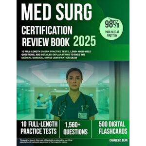 Bean, Charles K. Med Surg Certification Review Book 2025: 10 Full-Length CMSRN Practice Tests, 1,560+ High-Yield Questions, and Detailed Explanations to Pass the Medical-Surgical Nurse Certification Exam Bean, Charles K. Med Surg Certification Review Book 2025: 10 Full-Length CMSRN Practice Tests, 1,560+ High-Yield Questions, and Detailed Explanations to Pass the Medical-Surgical Nurse Certification Exam
