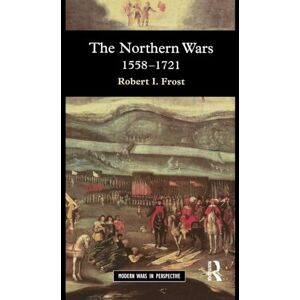Frost, Robert I. I. The Northern Wars: War, State and Society in Northeastern Europe, 1558 1721 (Modern Wars In Perspective) Frost, Robert I. I. The Northern Wars: War, State and Society in Northeastern Europe, 1558 1721 (Modern Wars In Perspective)