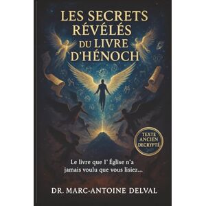 Delval, Marc-Antoine Les Secrets Révélés du Livre d’Hénoch: Passages choisis, traduction moderne & interprétation mystique des anges, des Nephilim et des visions prophétiques Delval, Marc-Antoine Les Secrets Révélés du Livre d’Hénoch: Passages choisis, traduction moderne & interprétation mystique des anges, des Nephilim et des visions prophétiques