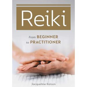 Raison LLB (Hons), Jacqueline Reiki: From Beginner to Practitioner Raison LLB (Hons), Jacqueline Reiki: From Beginner to Practitioner