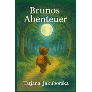 Jakuborska, Tatjana Brunos Abenteuer: Achtsame Geschichten über Mut, Vertrauen und das kleine große Glück Jakuborska, Tatjana Brunos Abenteuer: Achtsame Geschichten über Mut, Vertrauen und das kleine große Glück
