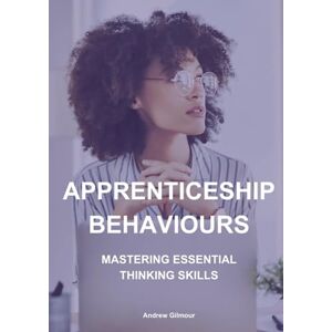 Gilmour, Andrew Apprenticeship Behaviours: Mastering Essential Thinking Skills Gilmour, Andrew Apprenticeship Behaviours: Mastering Essential Thinking Skills