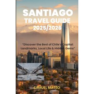 MATEO, SAMUEL SANTIAGO TRAVEL GUIDE 2025/2026: “Discover the Best of Chile’s Capital: Landmarks, Local Life & Hidden Gems” MATEO, SAMUEL SANTIAGO TRAVEL GUIDE 2025/2026: “Discover the Best of Chile’s Capital: Landmarks, Local Life & Hidden Gems”