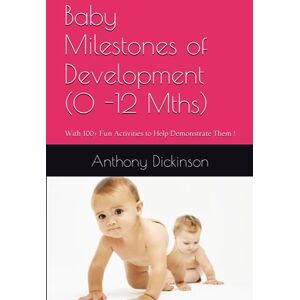 Dickinson, Dr. Anthony R Baby Milestones of Development (0 -12 Mths): With 100+ Fun Activities to Help Demonstrate Them ! Dickinson, Dr. Anthony R Baby Milestones of Development (0 -12 Mths): With 100+ Fun Activities to Help Demonstrate Them !