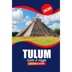 Ryan, Lucian B. Tulum Guida di viaggio 2026: Esplora spiagge incontaminate, gemme nascoste, cultura, consigli locali e avventure nella regione messicana della Riviera Maya Ryan, Lucian B. Tulum Guida di viaggio 2026: Esplora spiagge incontaminate, gemme nascoste, cultura, consigli locali e avventure nella regione messicana della Riviera Maya
