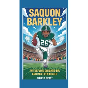 C. Grant, Diane SAQUON BARKLEY: The Kid Who Dreamed Big and Ran Even Bigger C. Grant, Diane SAQUON BARKLEY: The Kid Who Dreamed Big and Ran Even Bigger