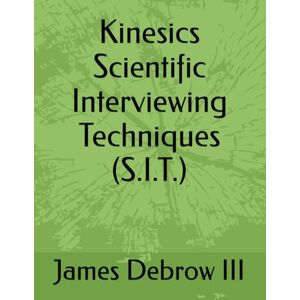 Debrow III III, James Von Kinesics Scientific Interviewing Techniques (S.I.T.) Debrow III III, James Von Kinesics Scientific Interviewing Techniques (S.I.T.)