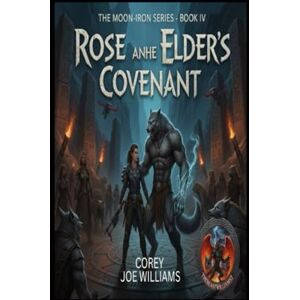 williams, corey Rose and the Elder's Covenant:: The moon-iron series Book IV: 4 williams, corey Rose and the Elder's Covenant:: The moon-iron series Book IV: 4