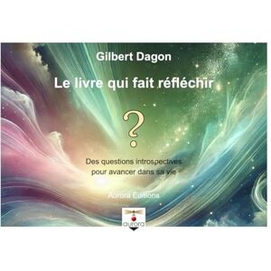 Dagon, Gilbert Le livre qui fait réfléchir: Des questions introspectives pour avancer dans sa vie Dagon, Gilbert Le livre qui fait réfléchir: Des questions introspectives pour avancer dans sa vie