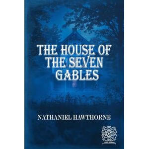 Hawthorne, Nathaniel The House of the Seven Gables: Rebirth Collectors' Edition Annotated Hawthorne, Nathaniel The House of the Seven Gables: Rebirth Collectors' Edition Annotated