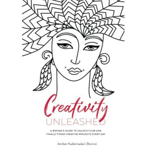 Kuileimailani Bonnici, Amber Creativity Unleashed: A Woman's Guide to Unlock Flow and Finally Finish Creative Projects Every Day Kuileimailani Bonnici, Amber Creativity Unleashed: A Woman's Guide to Unlock Flow and Finally Finish Creative Projects Every Day