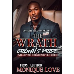 Love, Monique The Wrath: Crown’s Pride: Part 5 of the Seven Deadly Sins Series Love, Monique The Wrath: Crown’s Pride: Part 5 of the Seven Deadly Sins Series