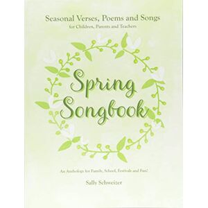 Schweizer, Sally Spring Songbook: Seasonal Verses, Poems and Songs for Children, Parents and Teachers An Anthology for Family, School, Festivals and Fun!: 1 (Seasonal songbooks) Schweizer, Sally Spring Songbook: Seasonal Verses, Poems and Songs for Children, Parents and Teachers An Anthology for Family, School, Festivals and Fun!: 1 (Seasonal songbooks)