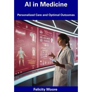 Moore, Felicity AI in Medicine: Personalized Care and Optimal Outcomes Moore, Felicity AI in Medicine: Personalized Care and Optimal Outcomes