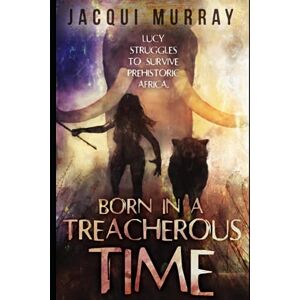 Murray, Jacqui Born in a Treacherous Time: 1 (Dawn of Humanity) Murray, Jacqui Born in a Treacherous Time: 1 (Dawn of Humanity)