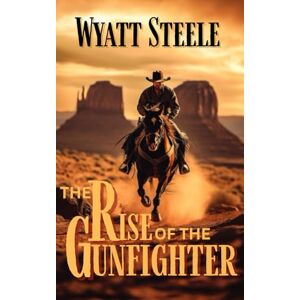 Steele, Wyatt Rise of the Gunfighter: Classsic Western Historical Series: 4 (Trails of the Gunfighter: An Action Packed Gritty Western Series for Men) Steele, Wyatt Rise of the Gunfighter: Classsic Western Historical Series: 4 (Trails of the Gunfighter: An Action Packed Gritty Western Series for Men)