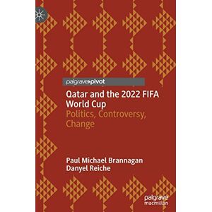 Brannagan, Paul Michael Qatar and the 2022 FIFA World Cup: Politics, Controversy, Change Brannagan, Paul Michael Qatar and the 2022 FIFA World Cup: Politics, Controversy, Change