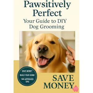 Press, Kent73 Dog Grooming at Home: Pawsitively Perfect: Your Guide to DIY Dog Grooming Press, Kent73 Dog Grooming at Home: Pawsitively Perfect: Your Guide to DIY Dog Grooming