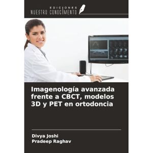 Joshi, Divya Imagenología avanzada frente a CBCT, modelos 3D y PET en ortodoncia Joshi, Divya Imagenología avanzada frente a CBCT, modelos 3D y PET en ortodoncia